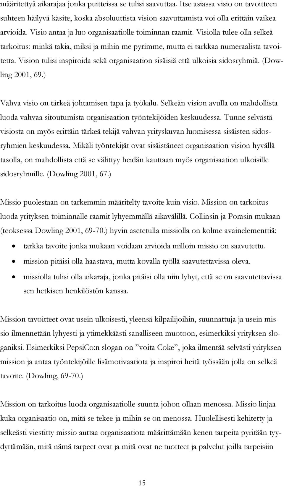 Vision tulisi inspiroida sekä organisaation sisäisiä että ulkoisia sidosryhmiä. (Dowling 2001, 69.) Vahva visio on tärkeä johtamisen tapa ja työkalu.