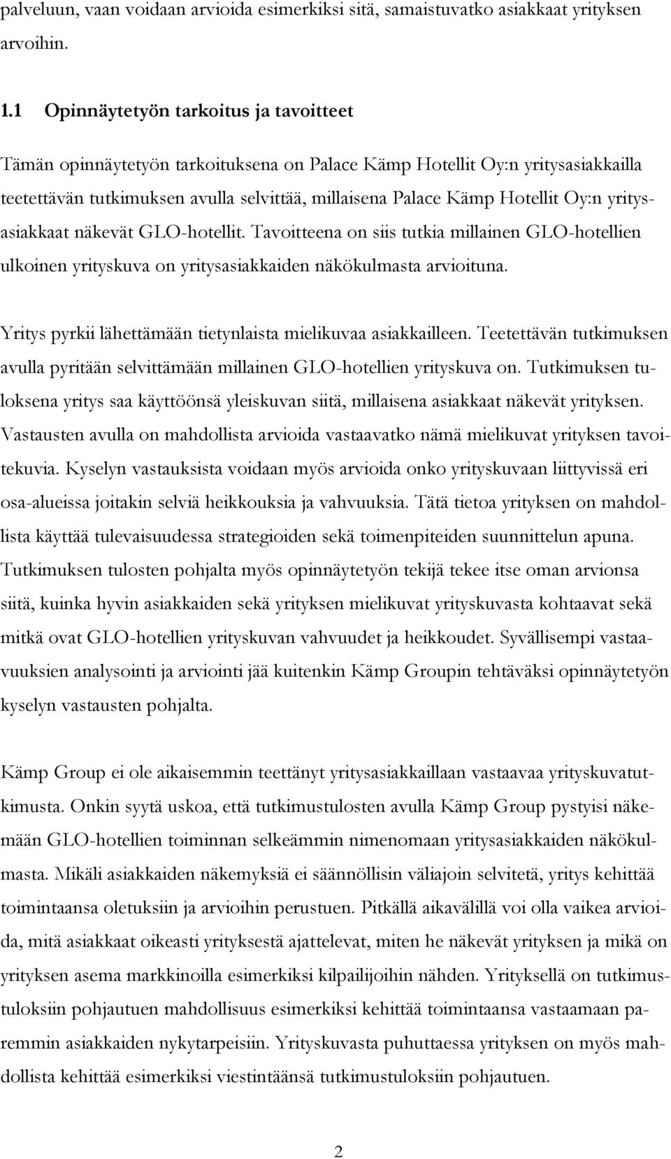 yritysasiakkaat näkevät GLO-hotellit. Tavoitteena on siis tutkia millainen GLO-hotellien ulkoinen yrityskuva on yritysasiakkaiden näkökulmasta arvioituna.