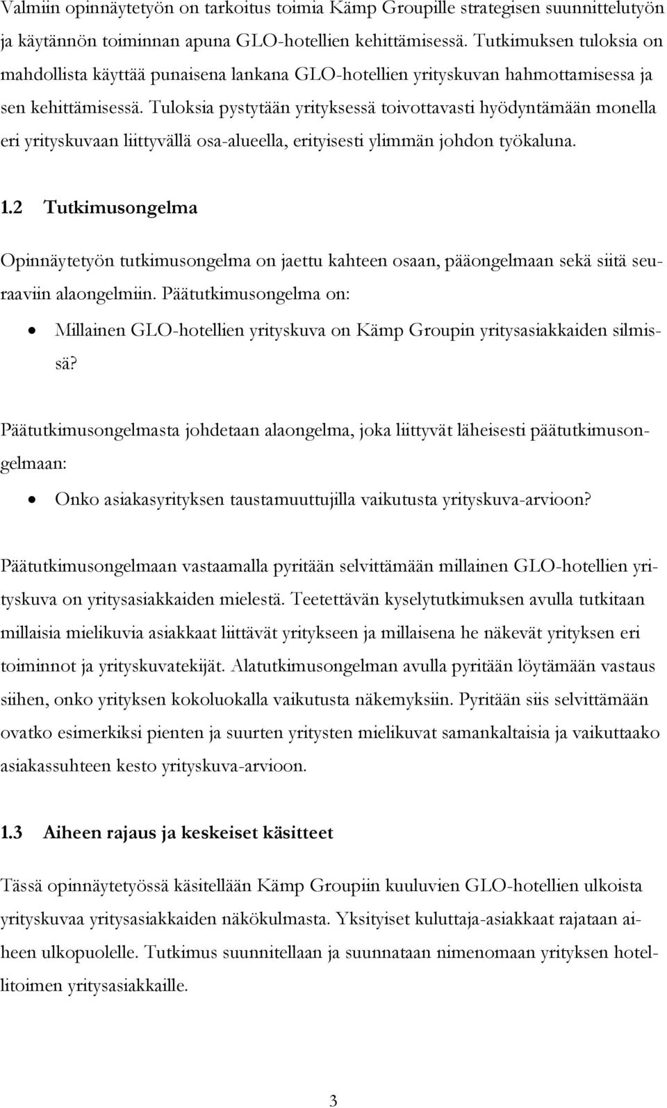 Tuloksia pystytään yrityksessä toivottavasti hyödyntämään monella eri yrityskuvaan liittyvällä osa-alueella, erityisesti ylimmän johdon työkaluna. 1.