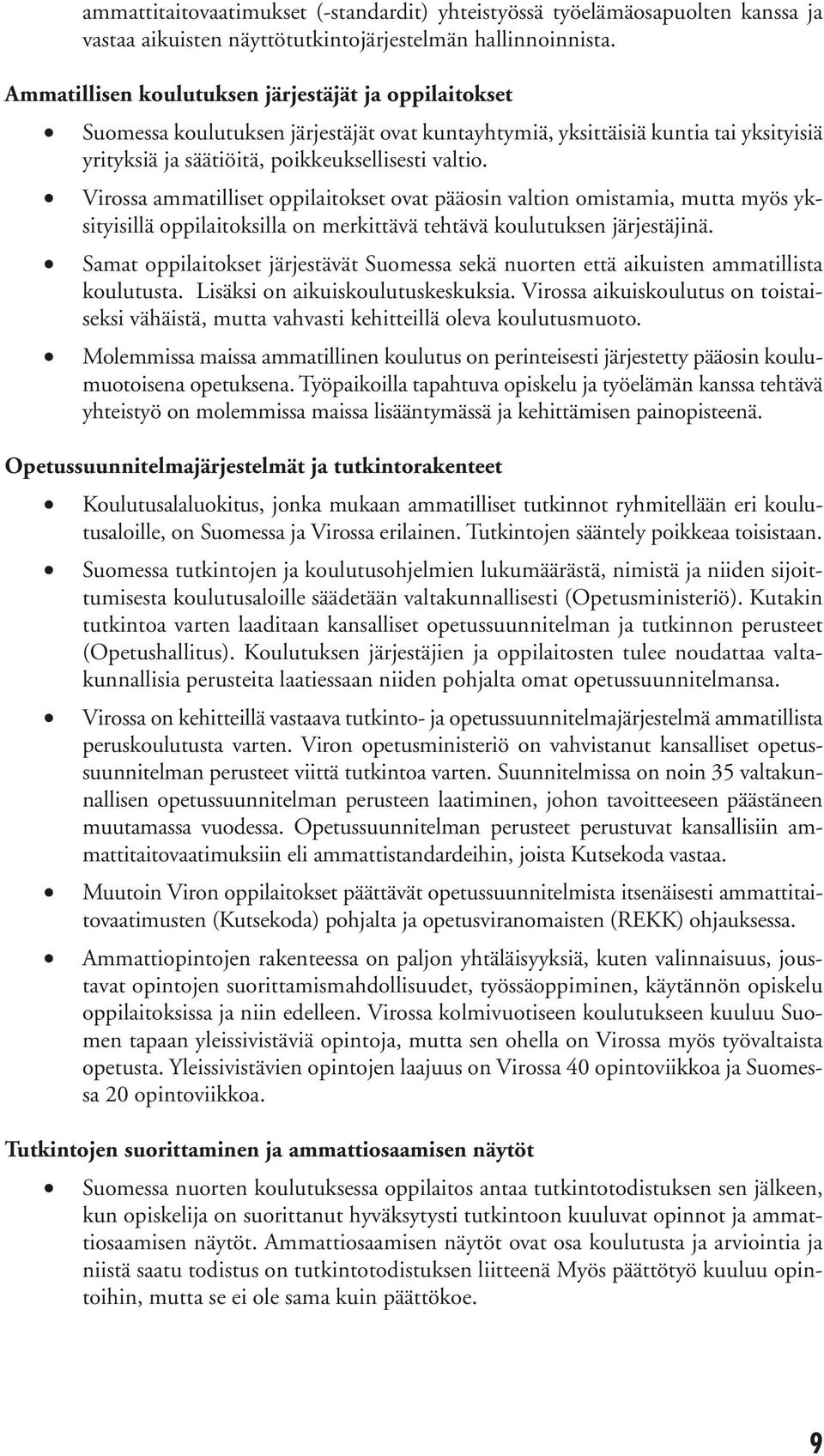 Virossa ammatilliset oppilaitokset ovat pääosin valtion omistamia, mutta myös yksityisillä oppilaitoksilla on merkittävä tehtävä koulutuksen järjestäjinä.