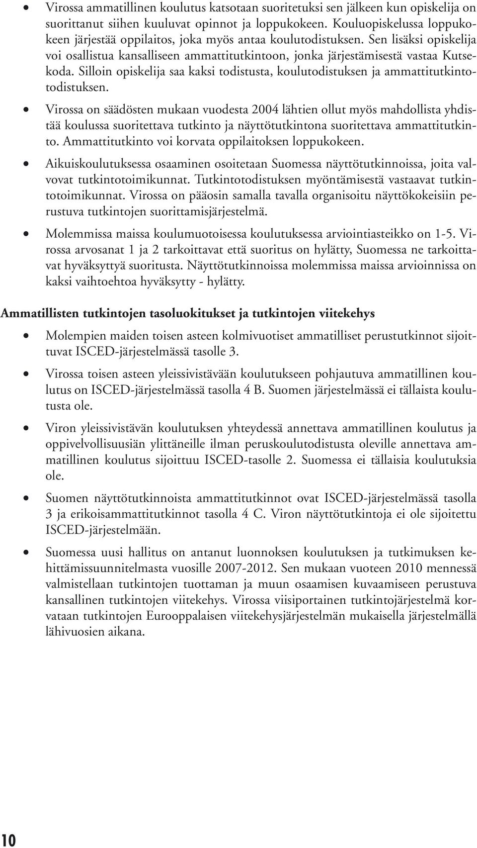 Silloin opiskelija saa kaksi todistusta, koulutodistuksen ja ammattitutkintotodistuksen.