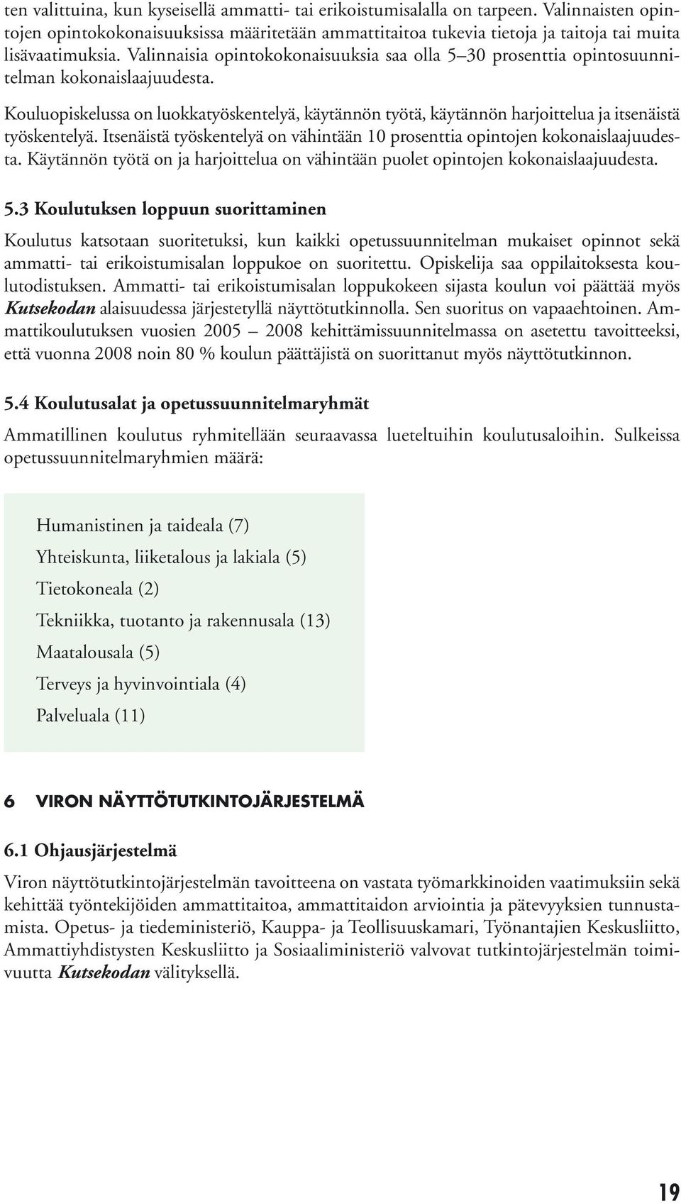 Kouluopiskelussa on luokkatyöskentelyä, käytännön työtä, käytännön harjoittelua ja itsenäistä työskentelyä. Itsenäistä työskentelyä on vähintään 10 prosenttia opintojen kokonaislaajuudesta.