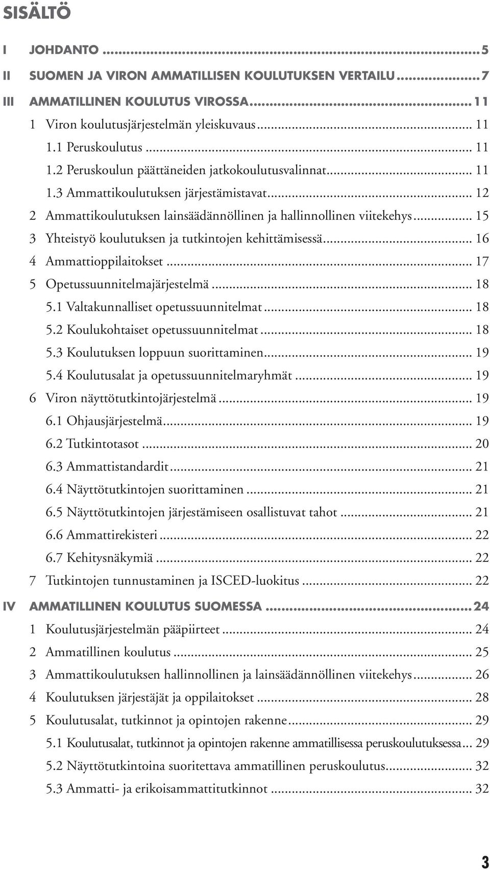 .. 15 3 Yhteistyö koulutuksen ja tutkintojen kehittämisessä... 16 4 Ammattioppilaitokset... 17 5 Opetussuunnitelmajärjestelmä... 18 5.1 Valtakunnalliset opetussuunnitelmat... 18 5.2 Koulukohtaiset opetussuunnitelmat.