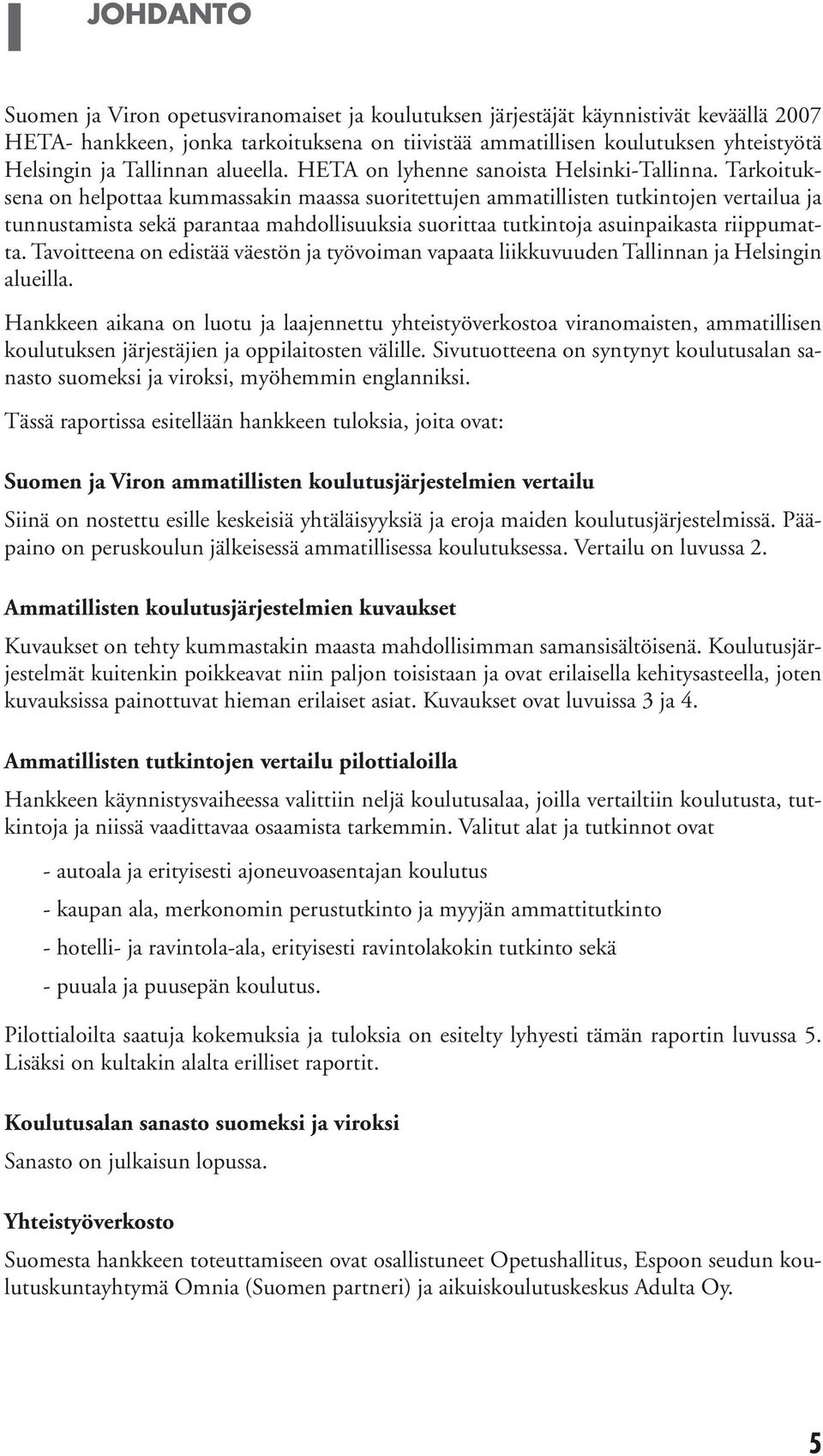 Tarkoituksena on helpottaa kummassakin maassa suoritettujen ammatillisten tutkintojen vertailua ja tunnustamista sekä parantaa mahdollisuuksia suorittaa tutkintoja asuinpaikasta riippumatta.