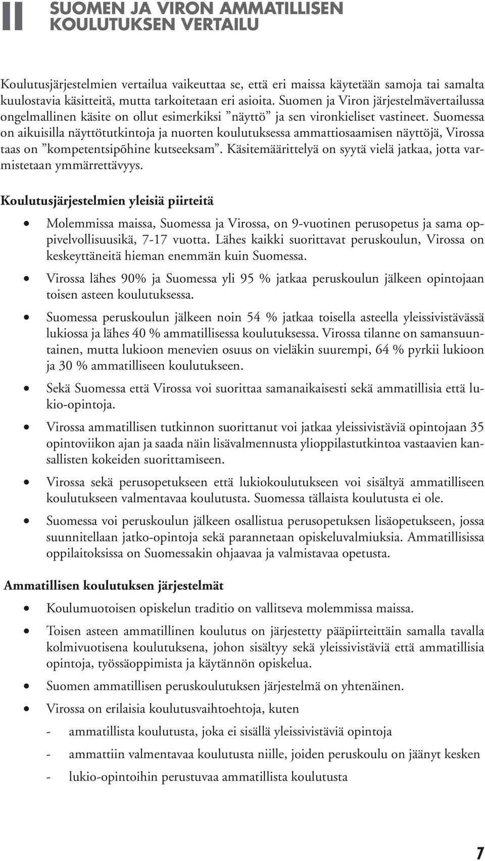 Suomessa on aikuisilla näyttötutkintoja ja nuorten koulutuksessa ammattiosaamisen näyttöjä, Virossa taas on kompetentsipõhine kutseeksam.