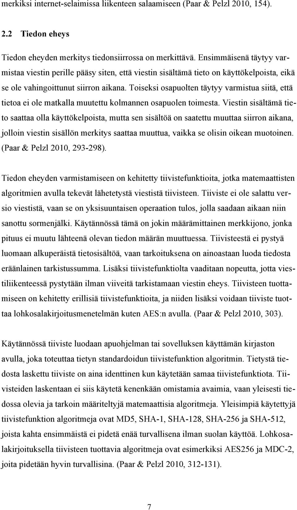 Toiseksi osapuolten täytyy varmistua siitä, että tietoa ei ole matkalla muutettu kolmannen osapuolen toimesta.