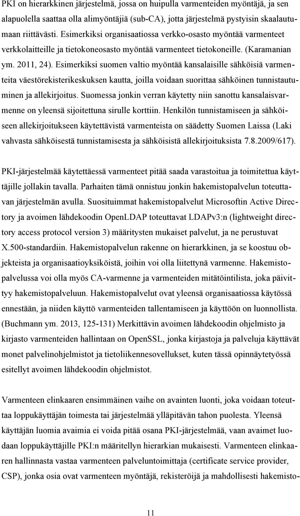 Esimerkiksi suomen valtio myöntää kansalaisille sähköisiä varmenteita väestörekisterikeskuksen kautta, joilla voidaan suorittaa sähköinen tunnistautuminen ja allekirjoitus.