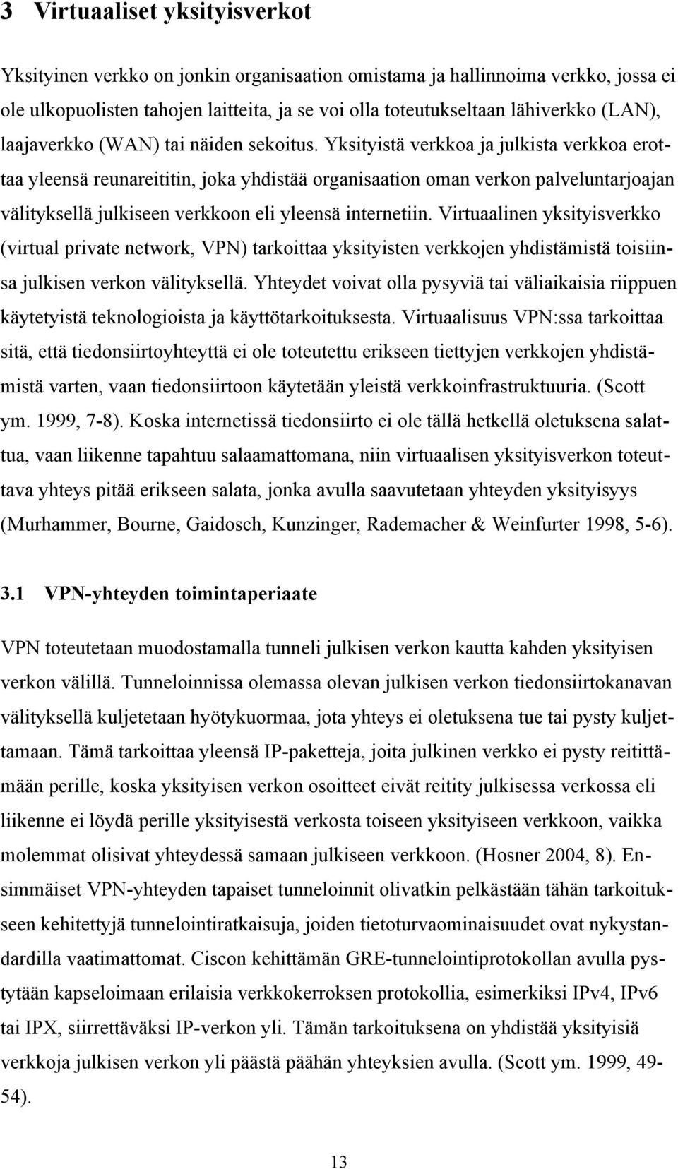 Yksityistä verkkoa ja julkista verkkoa erottaa yleensä reunareititin, joka yhdistää organisaation oman verkon palveluntarjoajan välityksellä julkiseen verkkoon eli yleensä internetiin.