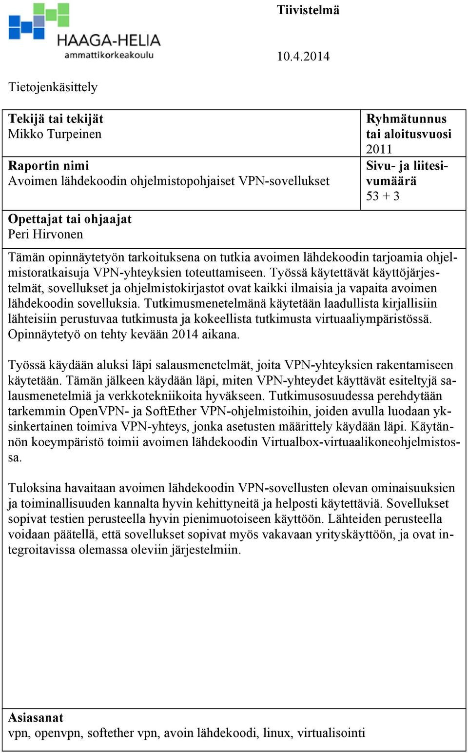 Sivu- ja liitesivumäärä 53 + 3 Tämän opinnäytetyön tarkoituksena on tutkia avoimen lähdekoodin tarjoamia ohjelmistoratkaisuja VPN-yhteyksien toteuttamiseen.