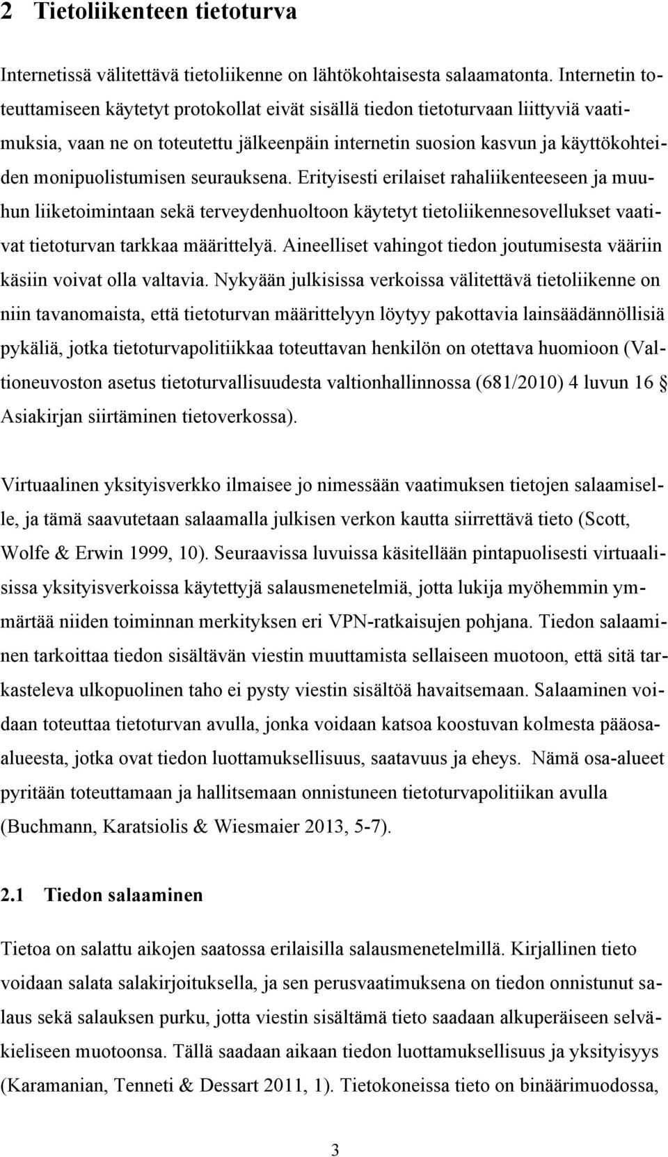 monipuolistumisen seurauksena. Erityisesti erilaiset rahaliikenteeseen ja muuhun liiketoimintaan sekä terveydenhuoltoon käytetyt tietoliikennesovellukset vaativat tietoturvan tarkkaa määrittelyä.