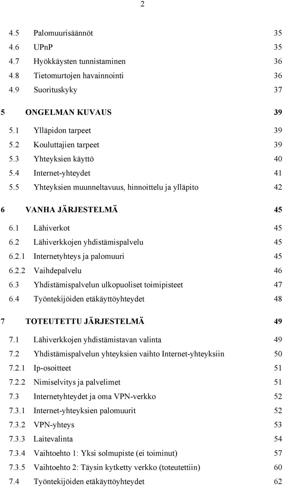 2 Lähiverkkojen yhdistämispalvelu 45 6.2.1 Internetyhteys ja palomuuri 45 6.2.2 Vaihdepalvelu 46 6.3 Yhdistämispalvelun ulkopuoliset toimipisteet 47 6.