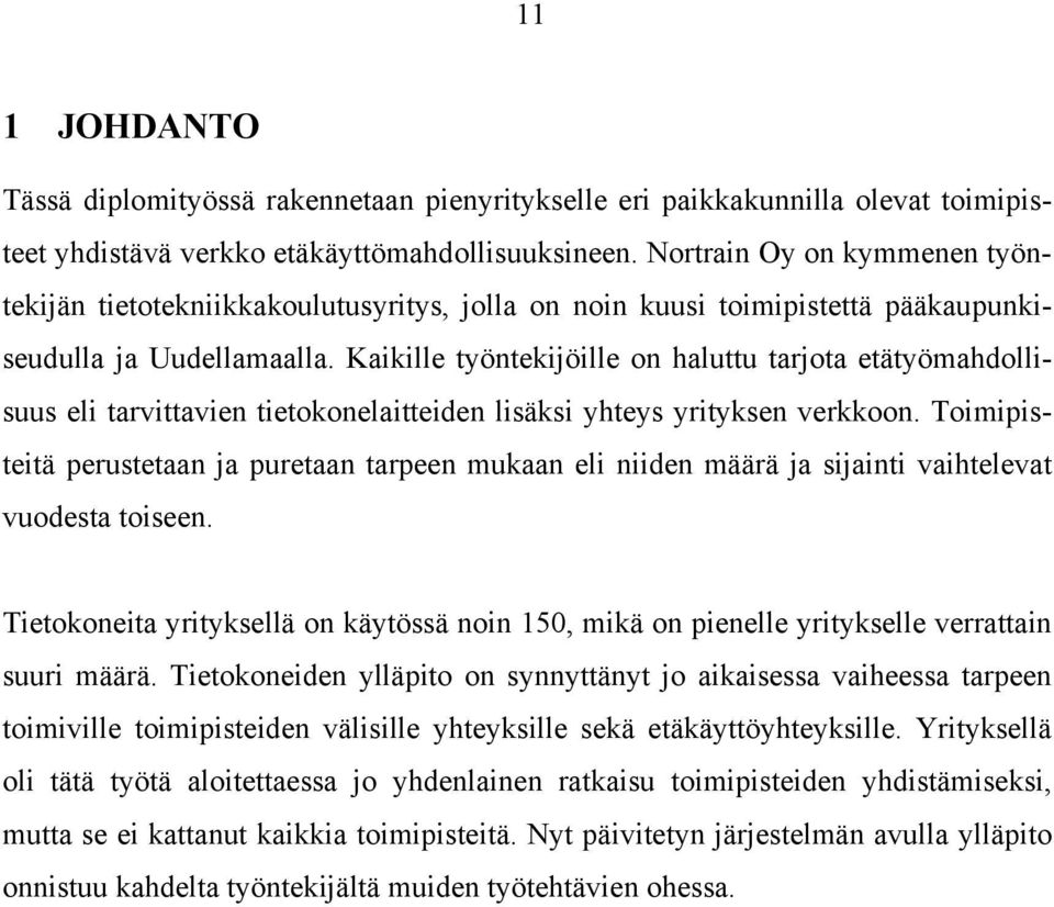 Kaikille työntekijöille on haluttu tarjota etätyömahdollisuus eli tarvittavien tietokonelaitteiden lisäksi yhteys yrityksen verkkoon.