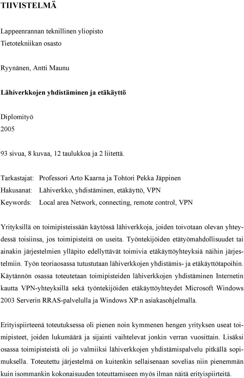 toimipisteissään käytössä lähiverkkoja, joiden toivotaan olevan yhteydessä toisiinsa, jos toimipisteitä on useita.