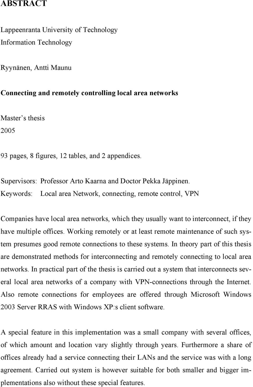 Keywords: Local area Network, connecting, remote control, VPN Companies have local area networks, which they usually want to interconnect, if they have multiple offices.