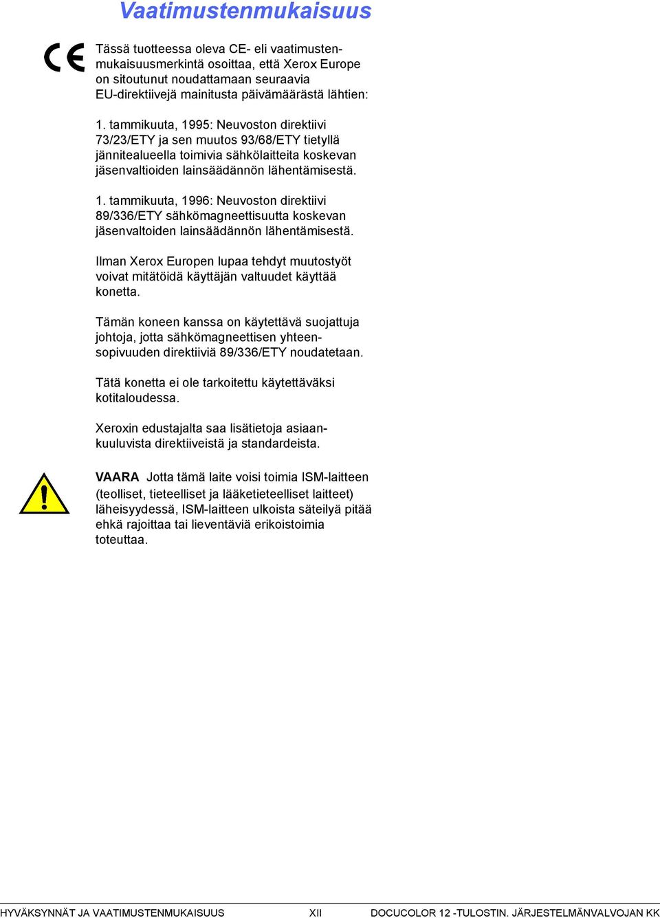 Ilman Xerox Europen lupaa tehdyt muutostyöt voivat mitätöidä käyttäjän valtuudet käyttää konetta.