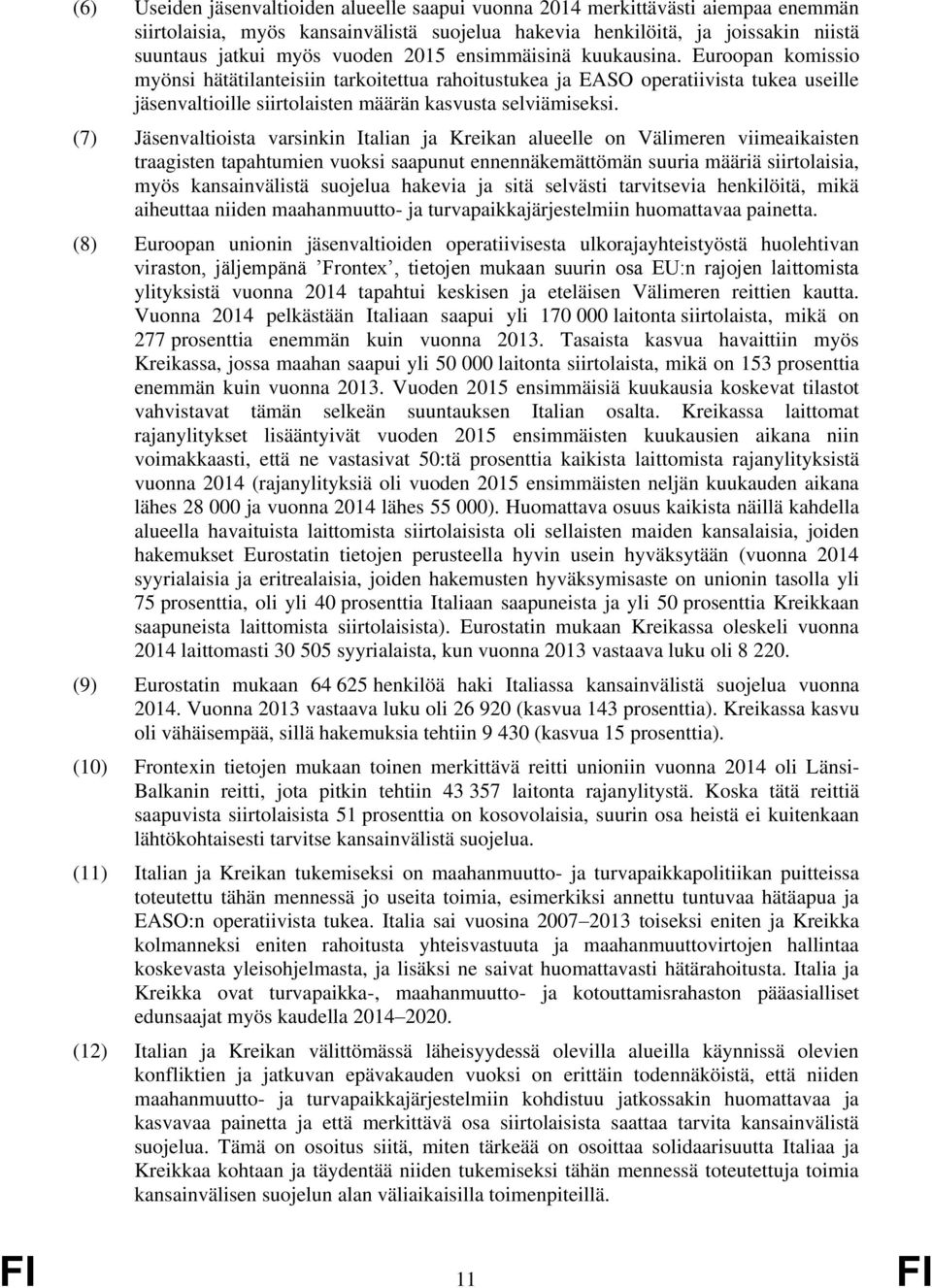 (7) Jäsenvaltioista varsinkin Italian ja Kreikan alueelle on Välimeren viimeaikaisten traagisten tapahtumien vuoksi saapunut ennennäkemättömän suuria määriä siirtolaisia, myös kansainvälistä suojelua