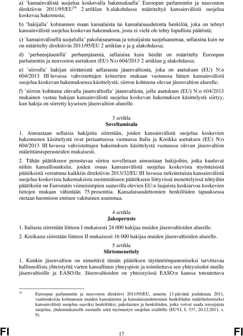 suojelulla pakolaisasemaa ja toissijaista suojeluasemaa, sellaisina kuin ne on määritelty direktiivin 2011/95/EU 2 artiklan e ja g alakohdassa; d) perheenjäsenillä perheenjäseniä, sellaisina kuin