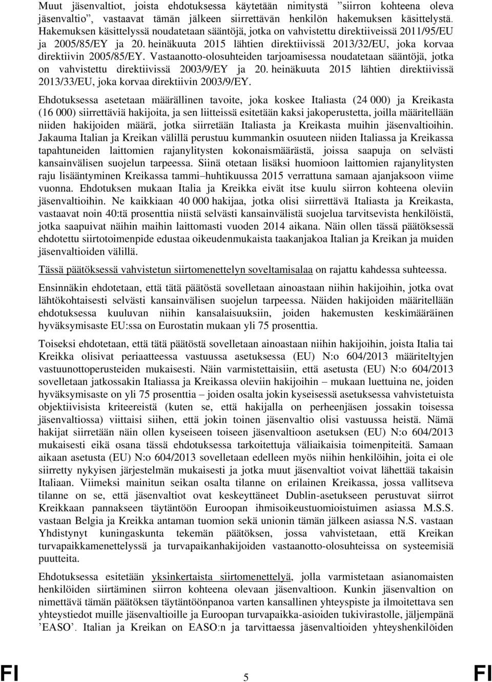 Vastaanotto-olosuhteiden tarjoamisessa noudatetaan sääntöjä, jotka on vahvistettu direktiivissä 2003/9/EY ja 20. heinäkuuta 2015 lähtien direktiivissä 2013/33/EU, joka korvaa direktiivin 2003/9/EY.