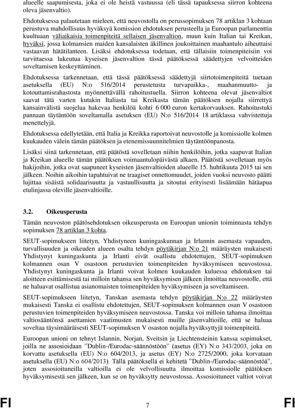 väliaikaisia toimenpiteitä sellaisen jäsenvaltion, muun kuin Italian tai Kreikan, hyväksi, jossa kolmansien maiden kansalaisten äkillinen joukoittainen maahantulo aiheuttaisi vastaavan hätätilanteen.