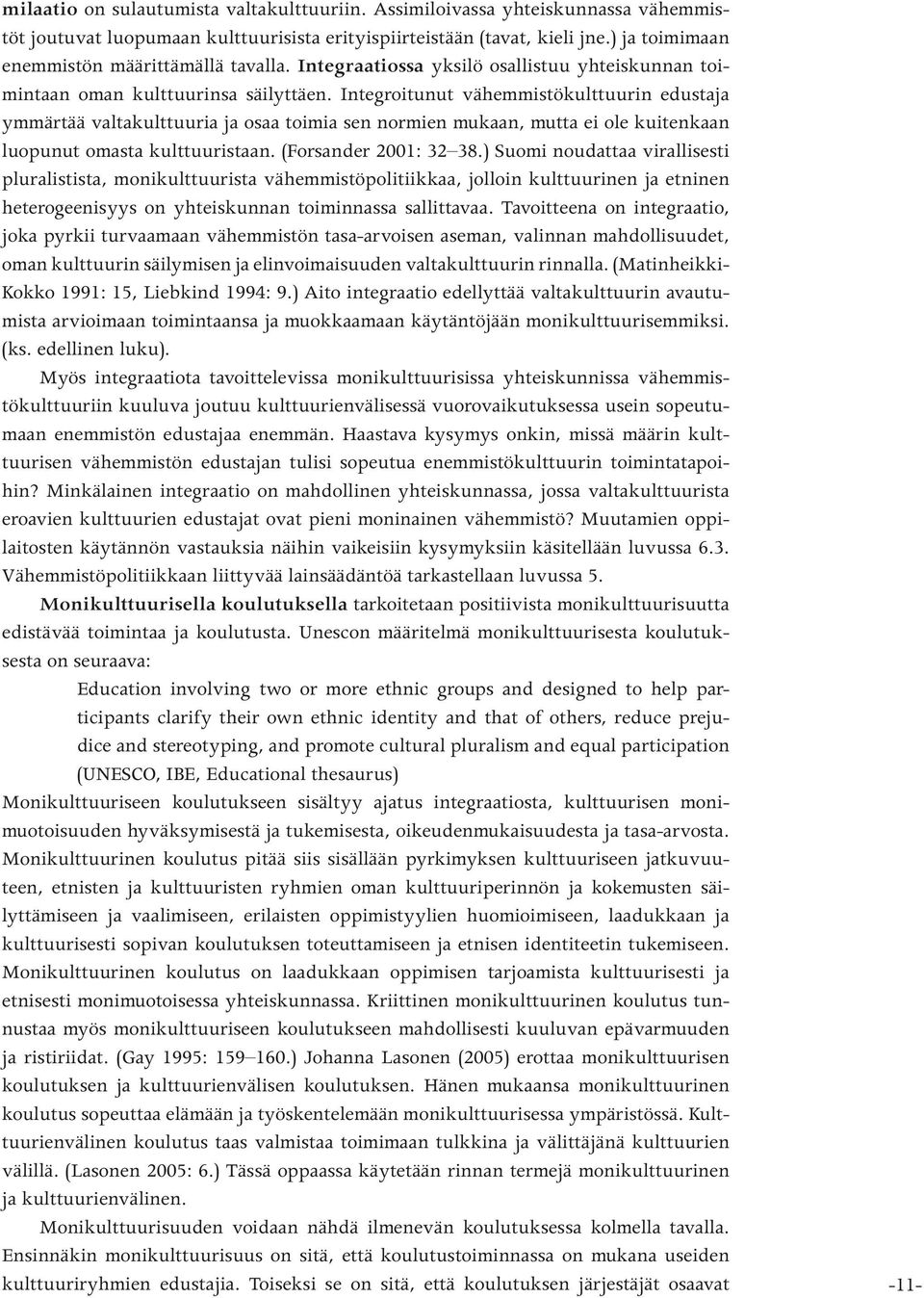 Integroitunut vähemmistökulttuurin edustaja ymmärtää valtakulttuuria ja osaa toimia sen normien mukaan, mutta ei ole kuitenkaan luopunut omasta kulttuuristaan. (Forsander 2001: 32 38.