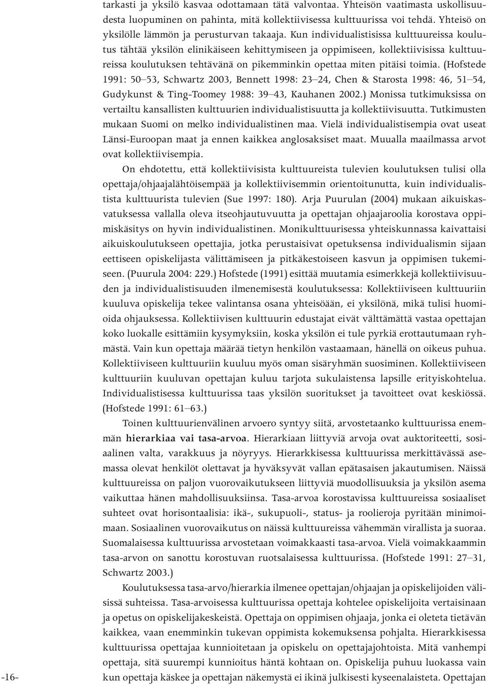 Kun individualistisissa kulttuureissa koulutus tähtää yksilön elinikäiseen kehittymiseen ja oppimiseen, kollektiivisissa kulttuureissa koulutuksen tehtävänä on pikemminkin opettaa miten pitäisi