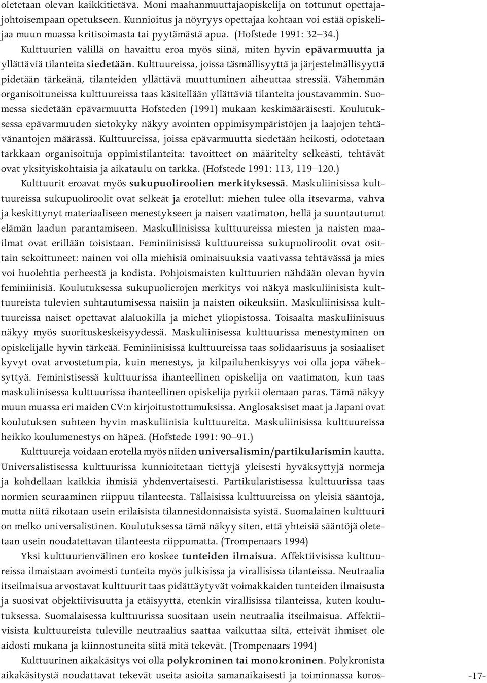 ) Kulttuurien välillä on havaittu eroa myös siinä, miten hyvin epävarmuutta ja yllättäviä tilanteita siedetään.