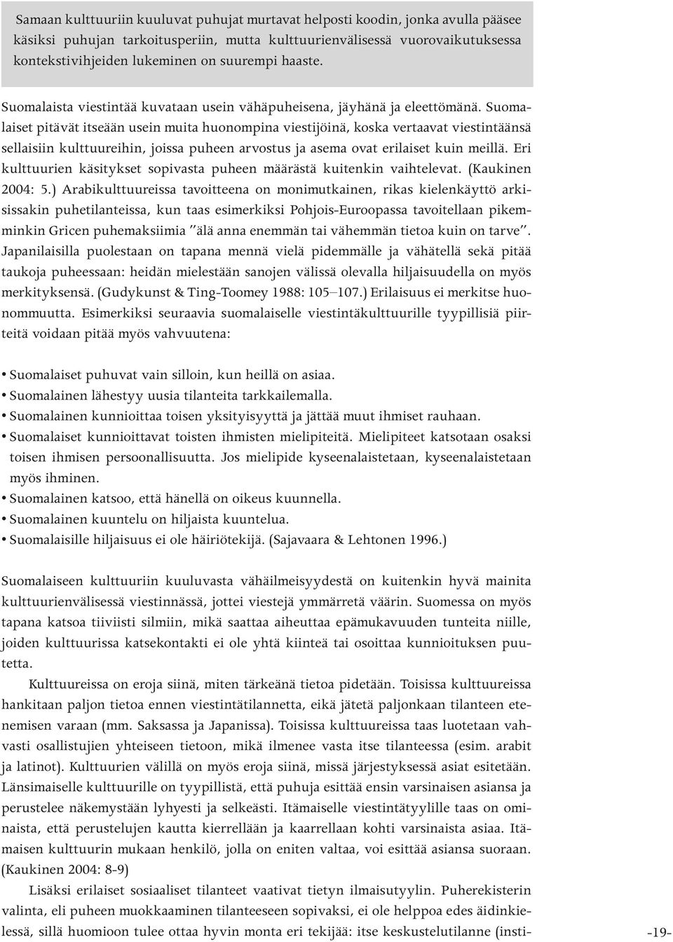 Suomalaiset pitävät itseään usein muita huonompina viestijöinä, koska vertaavat viestintäänsä sellaisiin kulttuureihin, joissa puheen arvostus ja asema ovat erilaiset kuin meillä.