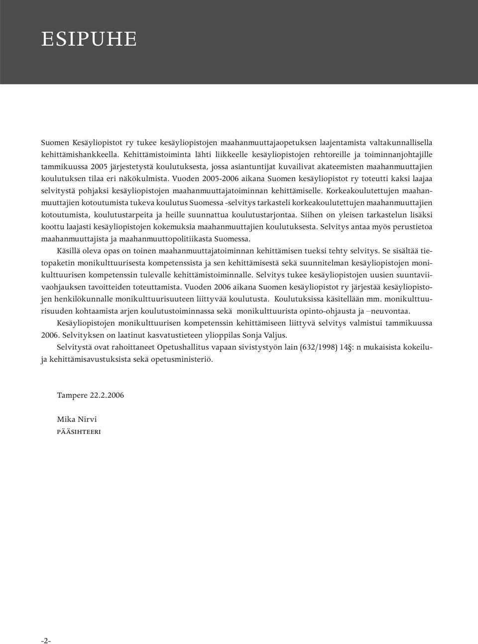 koulutuksen tilaa eri näkökulmista. Vuoden 2005-2006 aikana Suomen kesäyliopistot ry toteutti kaksi laajaa selvitystä pohjaksi kesäyliopistojen maahanmuuttajatoiminnan kehittämiselle.