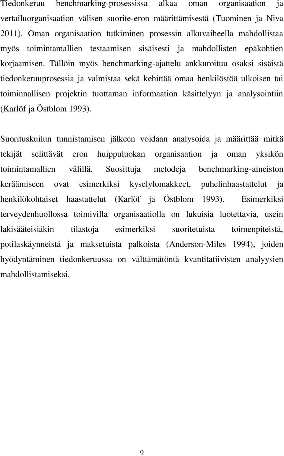 Tällöin myös benchmarking-ajattelu ankkuroituu osaksi sisäistä tiedonkeruuprosessia ja valmistaa sekä kehittää omaa henkilöstöä ulkoisen tai toiminnallisen projektin tuottaman informaation