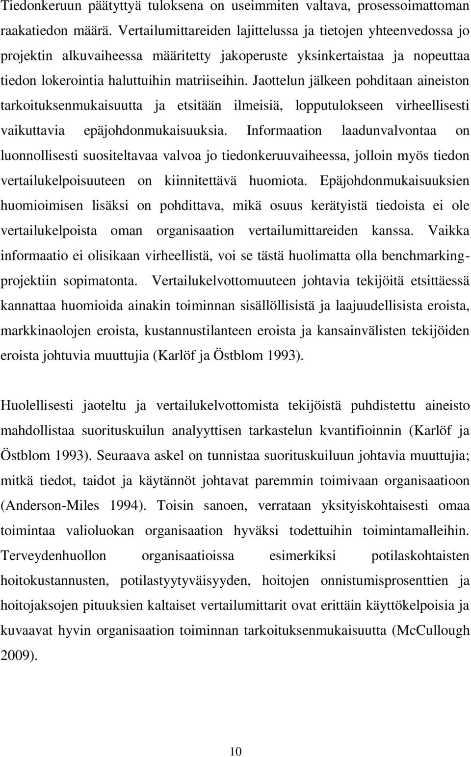 Jaottelun jälkeen pohditaan aineiston tarkoituksenmukaisuutta ja etsitään ilmeisiä, lopputulokseen virheellisesti vaikuttavia epäjohdonmukaisuuksia.