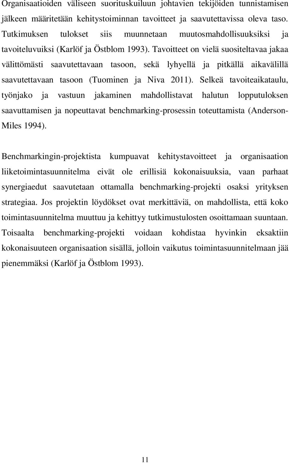 Tavoitteet on vielä suositeltavaa jakaa välittömästi saavutettavaan tasoon, sekä lyhyellä ja pitkällä aikavälillä saavutettavaan tasoon (Tuominen ja Niva 2011).