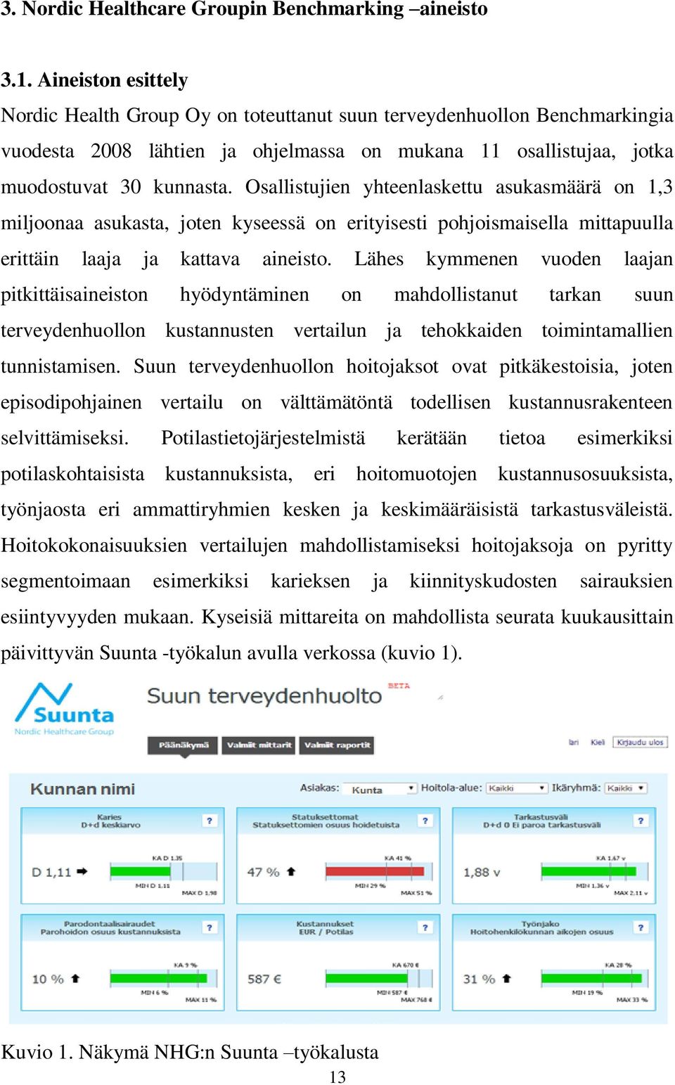 Osallistujien yhteenlaskettu asukasmäärä on 1,3 miljoonaa asukasta, joten kyseessä on erityisesti pohjoismaisella mittapuulla erittäin laaja ja kattava aineisto.