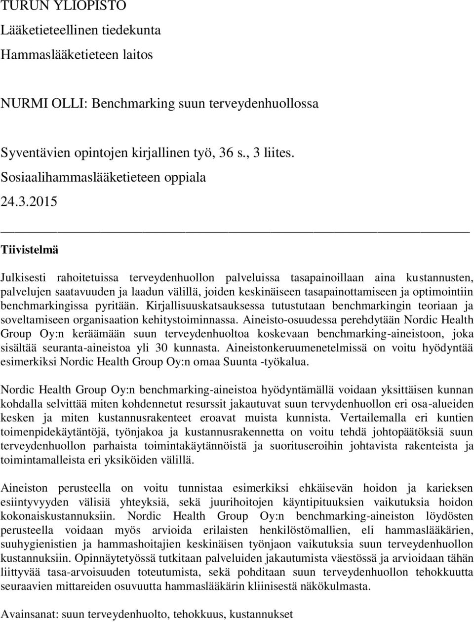 2015 Tiivistelmä Julkisesti rahoitetuissa terveydenhuollon palveluissa tasapainoillaan aina kustannusten, palvelujen saatavuuden ja laadun välillä, joiden keskinäiseen tasapainottamiseen ja