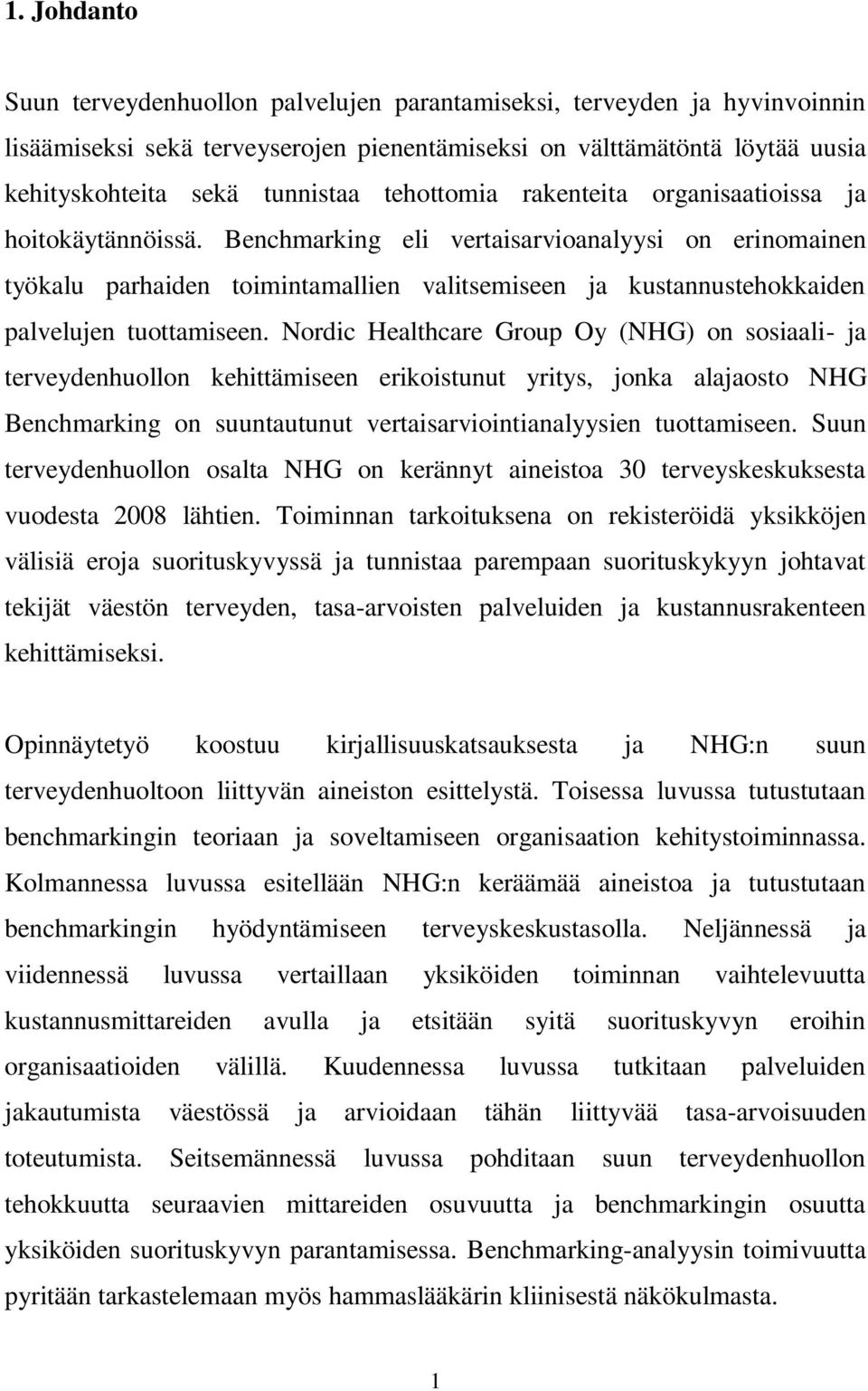 Benchmarking eli vertaisarvioanalyysi on erinomainen työkalu parhaiden toimintamallien valitsemiseen ja kustannustehokkaiden palvelujen tuottamiseen.