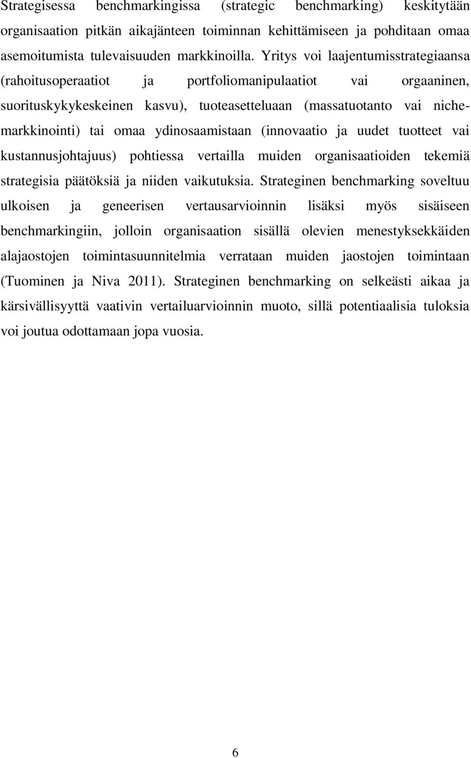 ydinosaamistaan (innovaatio ja uudet tuotteet vai kustannusjohtajuus) pohtiessa vertailla muiden organisaatioiden tekemiä strategisia päätöksiä ja niiden vaikutuksia.