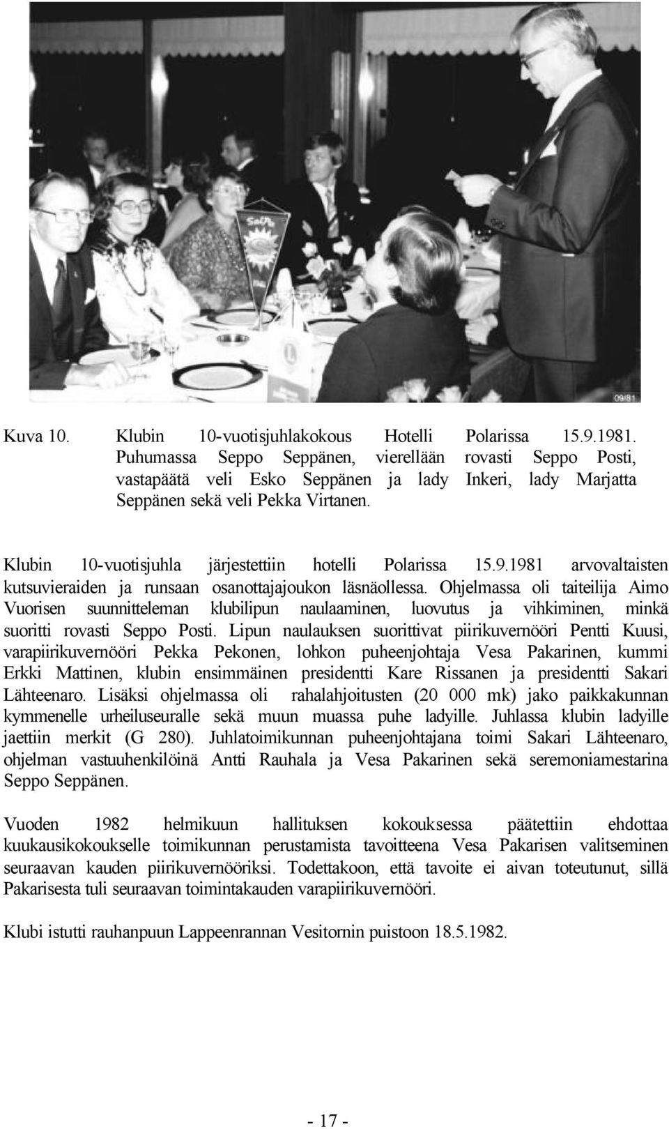 Klubin 10-vuotisjuhla järjestettiin hotelli Polarissa 15.9.1981 arvovaltaisten kutsuvieraiden ja runsaan osanottajajoukon läsnäollessa.