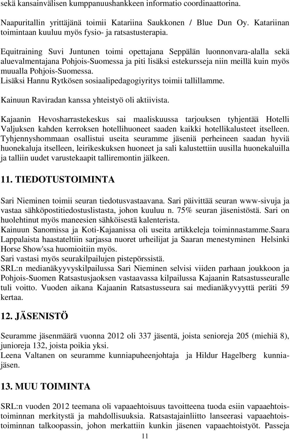 Lisäksi Hannu Rytkösen sosiaalipedagogiyritys toimii tallillamme. Kainuun Raviradan kanssa yhteistyö oli aktiivista.