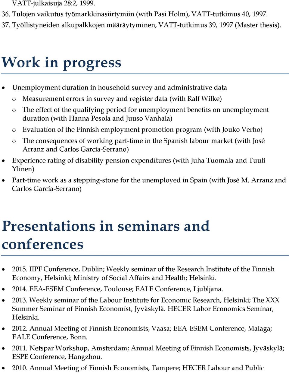 Work in progress Unemployment duration in household survey and administrative data Measurement errors in survey and register data (with Ralf Wilke) The effect of the qualifying period for