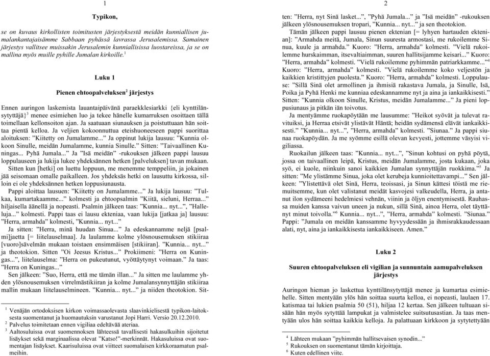 1 Luku 1 Pienen ehtoopalveluksen 2 järjestys Ennen auringon laskemista lauantaipäivänä paraekklesiarkki {eli kynttilänsytyttäjä} 3 menee esimiehen luo ja tekee hänelle kumarruksen osoittaen tällä