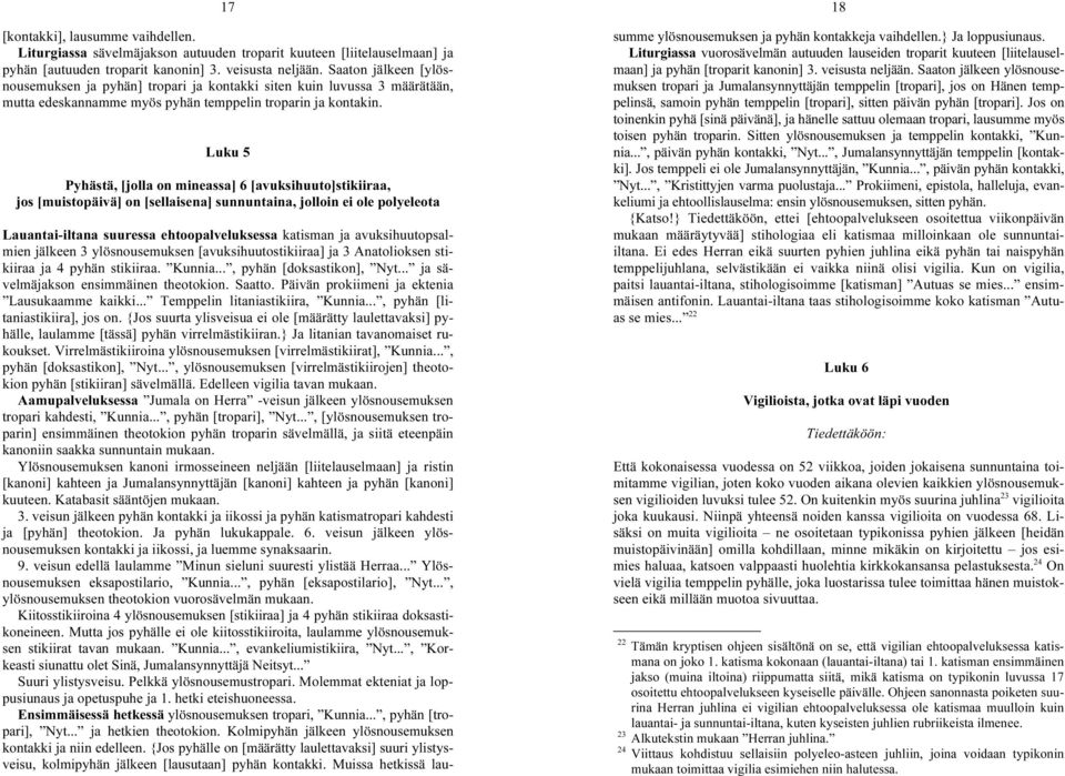 Luku 5 Pyhästä, [jolla on mineassa] 6 [avuksihuuto]stikiiraa, jos [muistopäivä] on [sellaisena] sunnuntaina, jolloin ei ole polyeleota Lauantai-iltana suuressa ehtoopalveluksessa katisman ja