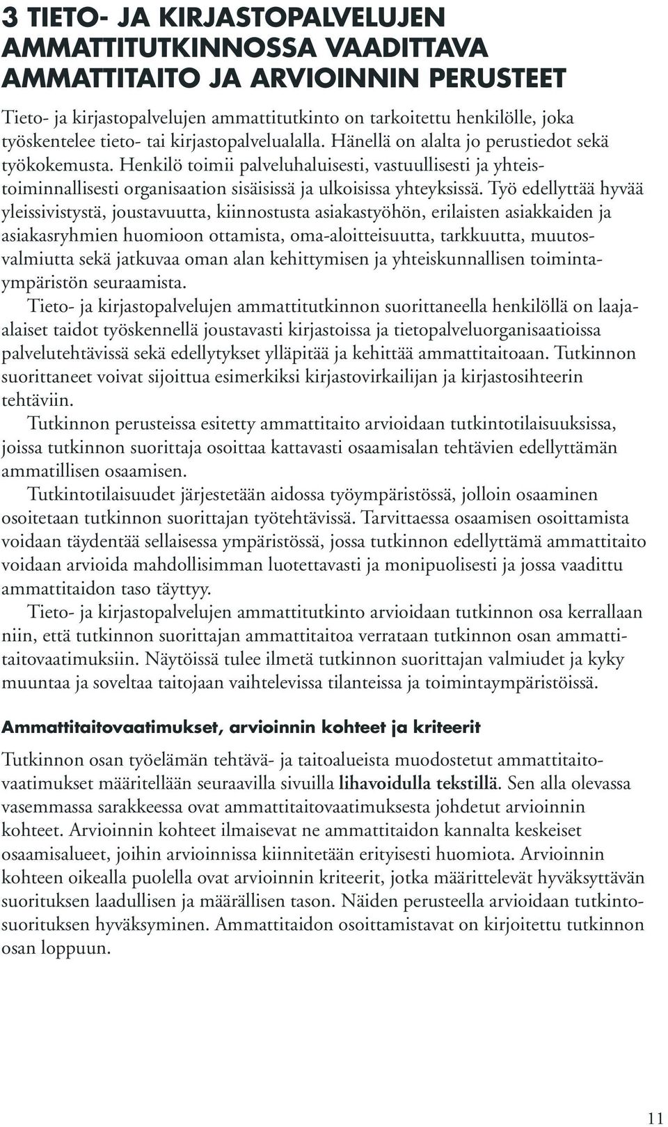 Henkilö toimii palveluhaluisesti, vastuullisesti ja yhteistoiminnallisesti organisaation sisäisissä ja ulkoisissa yhteyksissä.