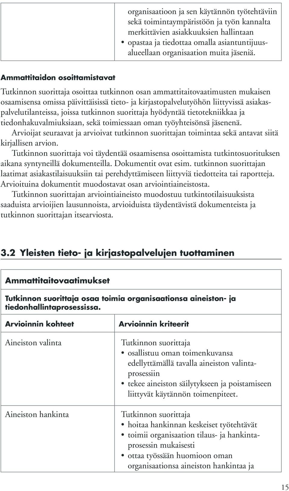 Ammattitaidon osoittamistavat osoittaa tutkinnon osan ammattitaitovaatimusten mukaisen osaamisensa omissa päivittäisissä tieto- ja kirjastopalvelutyöhön liittyvissä asiakaspalvelutilanteissa, joissa