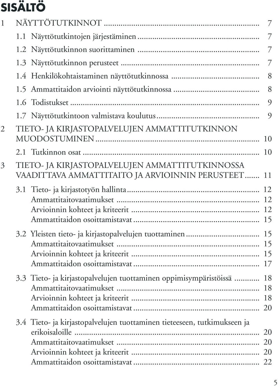 1 Tutkinnon osat... 10 3 TIETO- JA KIRJASTOPALVELUJEN AMMATTITUTKINNOSSA VAADITTAVA AMMATTITAITO JA ARVIOINNIN PERUSTEET... 11 3.1 Tieto- ja kirjastotyön hallinta... 12 Ammattitaitovaatimukset.