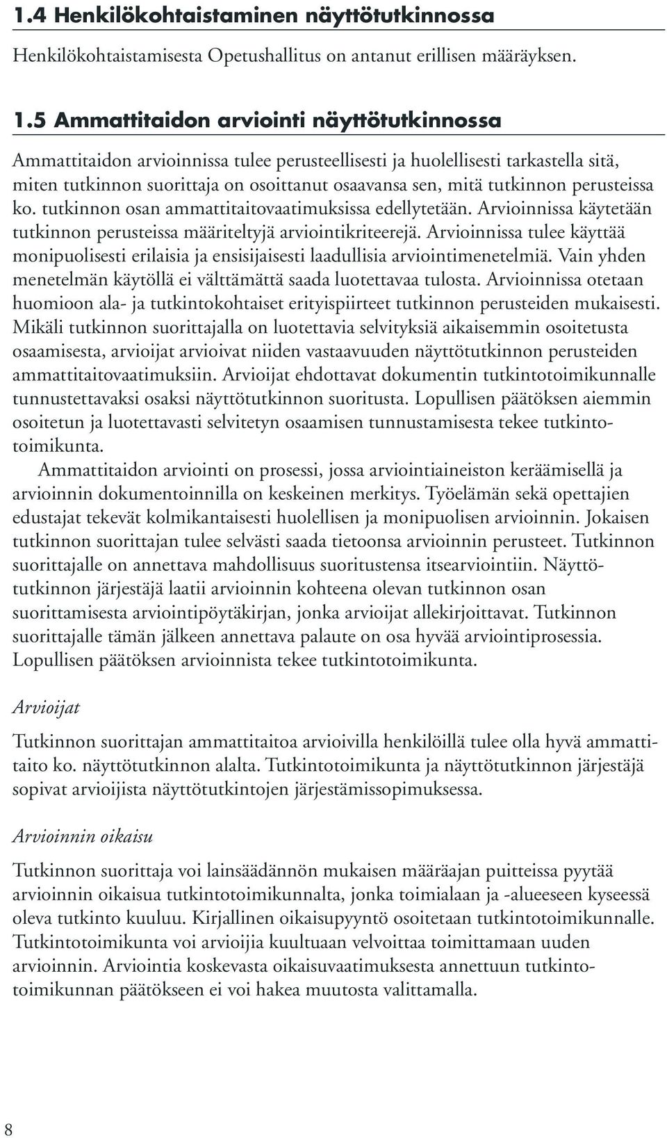 perusteissa ko. tutkinnon osan ammattitaitovaatimuksissa edellytetään. Arvioinnissa käytetään tutkinnon perusteissa määriteltyjä arviointikriteerejä.