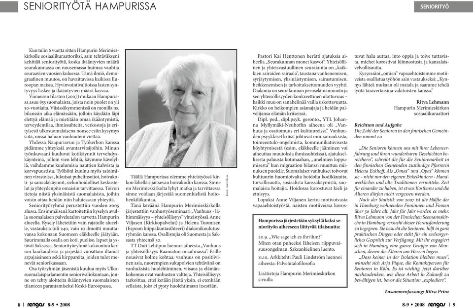 Hyvinvointivaltioissa lasten syntyvyys laskee ja ikääntyvien määrä kasvaa. Viimeisen tilaston (2007) mukaan Hampurissa asuu 855 suomalaista, joista noin puolet on yli 50-vuotiaita.