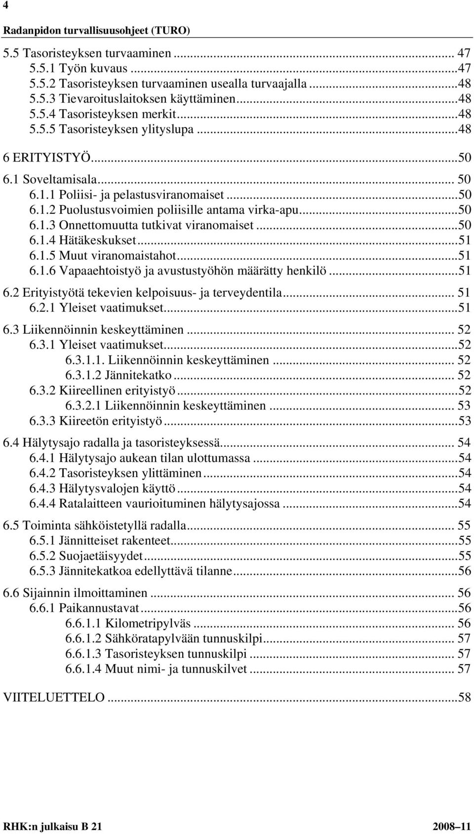 .. 50 6.1.4 Hätäkeskukset... 51 6.1.5 Muut viranomaistahot... 51 6.1.6 Vapaaehtoistyö ja avustustyöhön määrätty henkilö... 51 6.2 Erityistyötä tekevien kelpoisuus- ja terveydentila... 51 6.2.1 Yleiset vaatimukset.