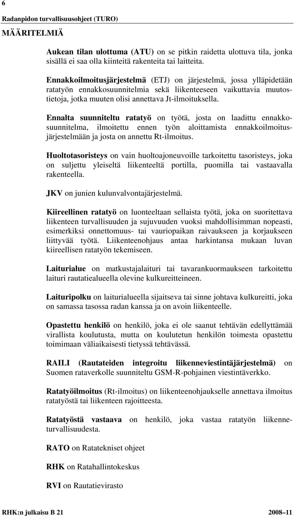 Ennalta suunniteltu ratatyö on työtä, josta on laadittu ennakkosuunnitelma, ilmoitettu ennen työn aloittamista ennakkoilmoitusjärjestelmään ja josta on annettu Rt-ilmoitus.