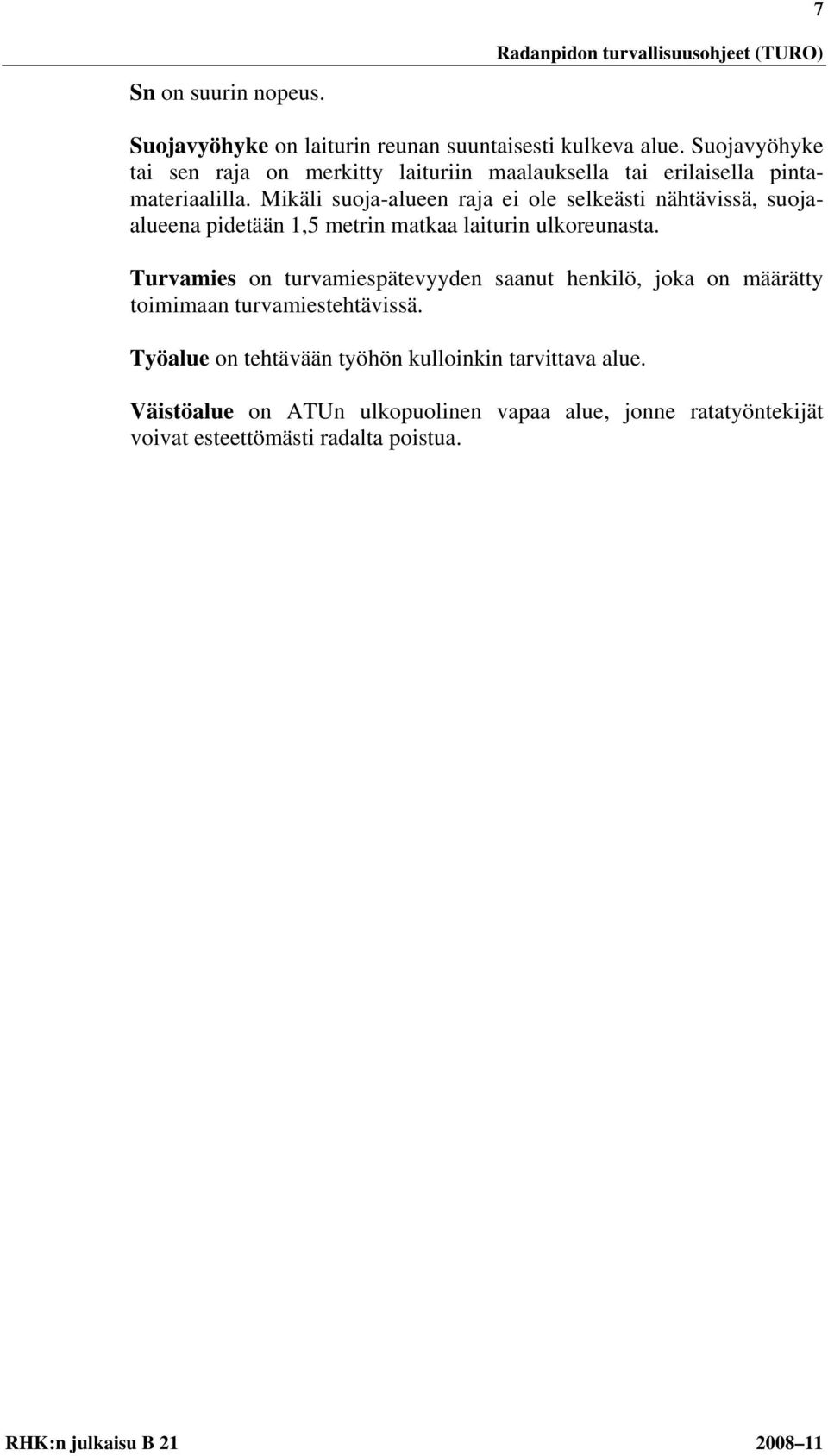 Mikäli suoja-alueen raja ei ole selkeästi nähtävissä, suojaalueena pidetään 1,5 metrin matkaa laiturin ulkoreunasta.