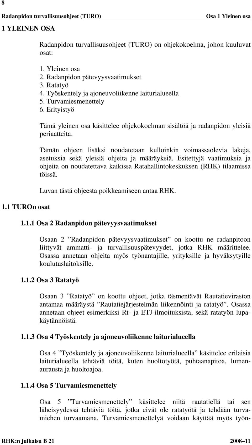 Tämän ohjeen lisäksi noudatetaan kulloinkin voimassaolevia lakeja, asetuksia sekä yleisiä ohjeita ja määräyksiä.