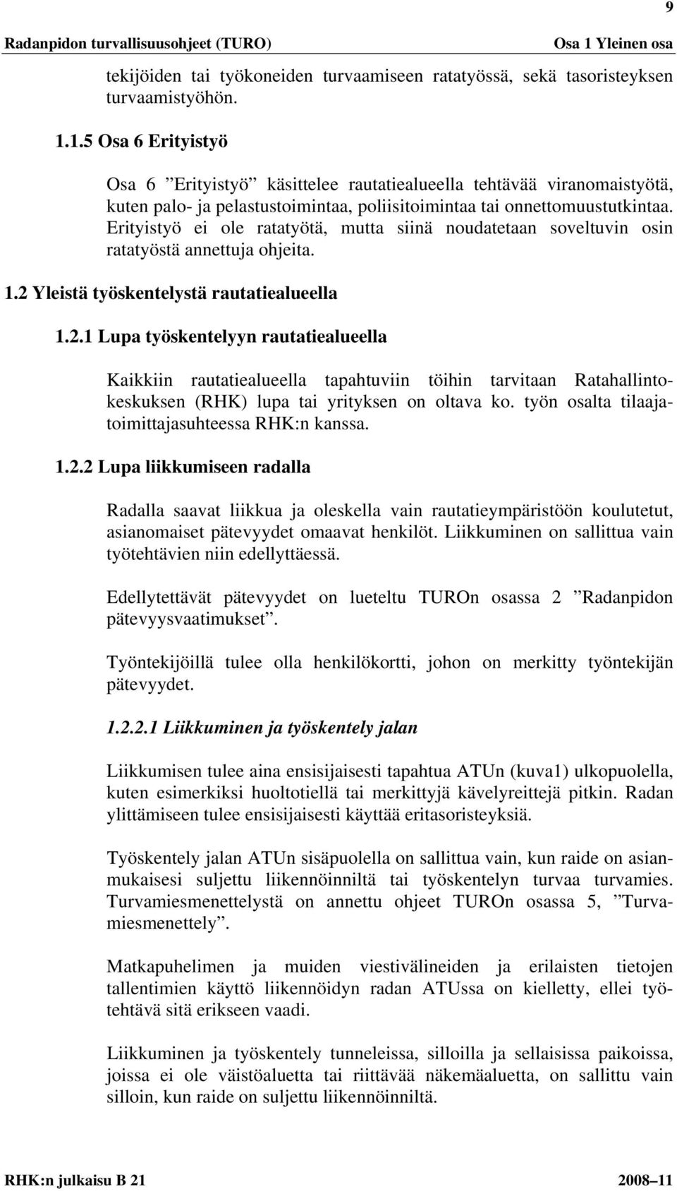 Yleistä työskentelystä rautatiealueella 1.2.1 Lupa työskentelyyn rautatiealueella Kaikkiin rautatiealueella tapahtuviin töihin tarvitaan Ratahallintokeskuksen (RHK) lupa tai yrityksen on oltava ko.